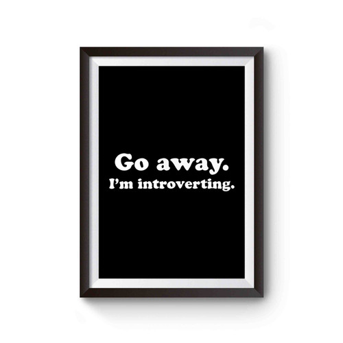 Go Away I'm Introverting Inspired Poster