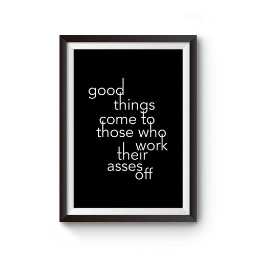 Good Things Come To Those Who Work Their Acces Off Quote Poster