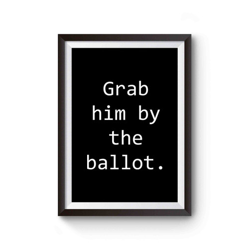 Grab Him By The Ballot Politics Statement Political Revolution Vote Hillary Poster