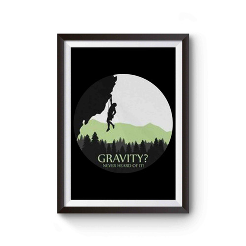 Gravity Never Heard Of It Rock Climbing Poster