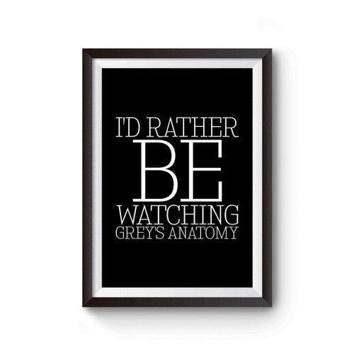 Grey's Anatomy I'd Rather Be Watching Grey's Anatomy Grey's Anatomy Quote Funny Birthday Gift Poster