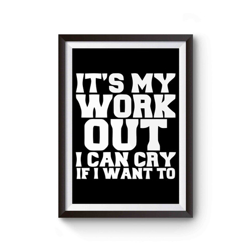 Gym Quotes Its My Work Out I Can Cry If I Want To Poster