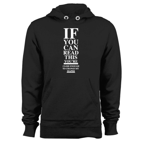 Was created with comfort in mind, this if you can read this youre close enough to change my diaper hoodie lighter weight is perfect for any activity. Teams and groups love this hoodie for its affordable price and variety of colors.