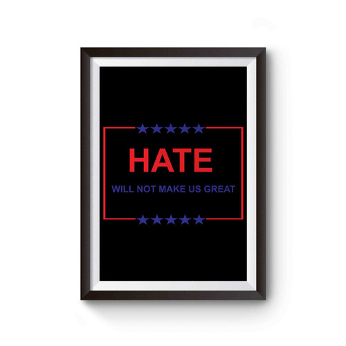 Hate Will Not Make Us Great Not Trump Anti Trump Not My President Poster