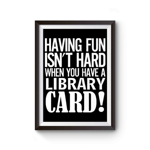 Having Fun Isn't Hard When You've A Library Card Poster