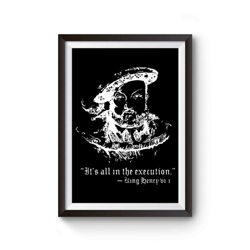 Henry Viii Quote It's All In The Execution Poster
