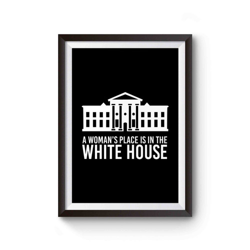 Hillary Clinton A Woman's Place Is In The White House Inspired Poster