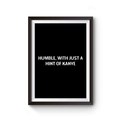 Hip Hop Gangsta Rap Kanye Humble With Just A Hint Of Kanye Poster