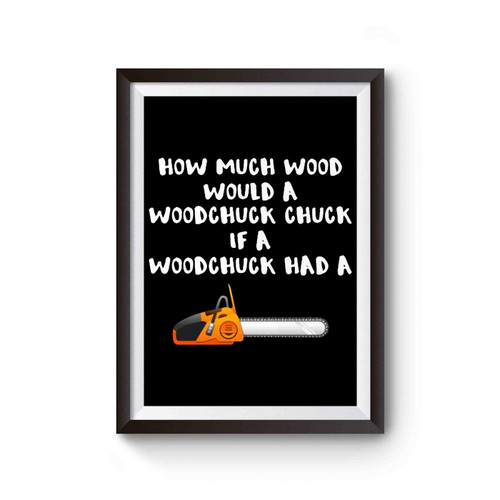 How Much Wood Would A Woodchuck Chuck If A Woodchuck Had A Chainsaw Poster