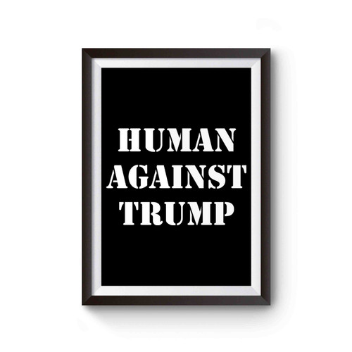 Human Against Trump Anti Trump Not My President Poster