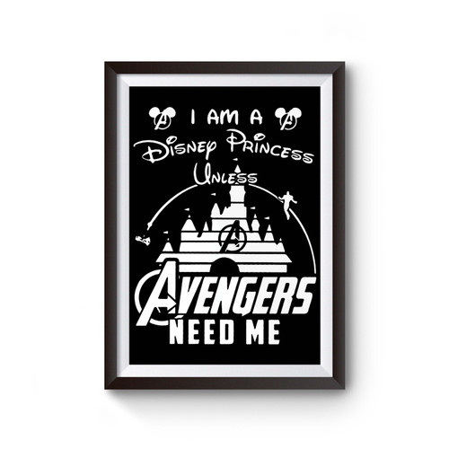 I Am A Disney Princess Unless Avengers Need Me Poster