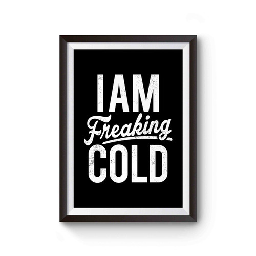 I Am Freaking Cold Sweatshirt Funny Slogan Poster