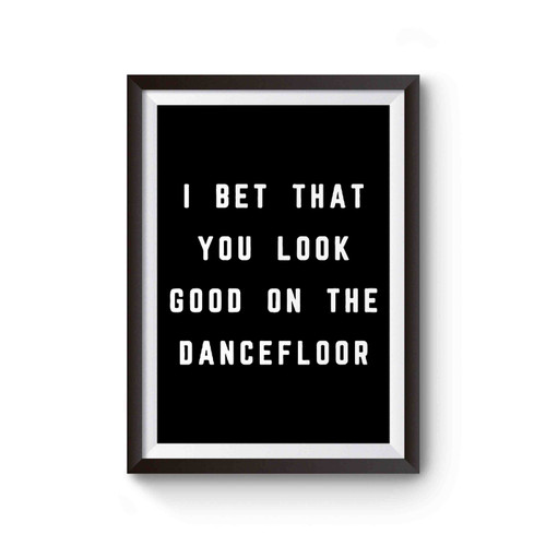 I Bet That You Look Good On The Dancefloor Slogan Poster
