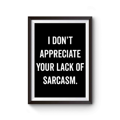 I Don't Appreciate Your Lack Of Sarcasm Poster