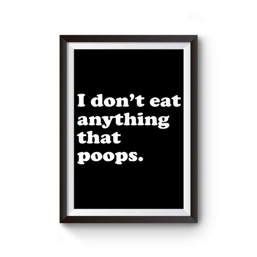 I Don't Eat Anything That Poops Poster