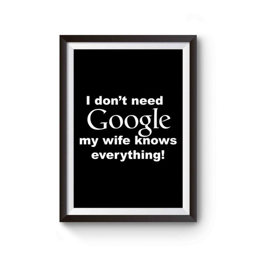 I Don't Need Google My Wife Knows Everything Poster