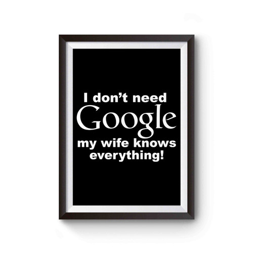 I Don't Need Google My Wife Knows Everything Inspired Poster