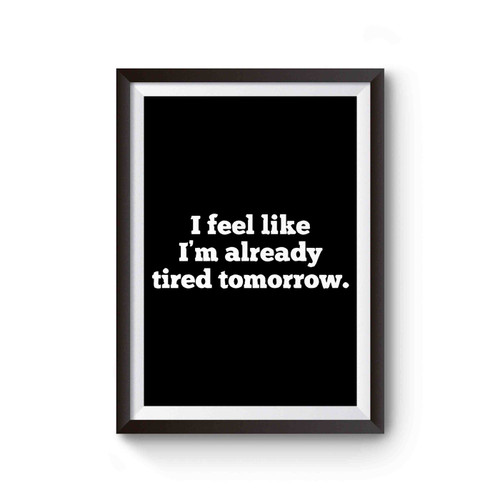 I Feel Like I'm Already Tired Tomorrow Poster