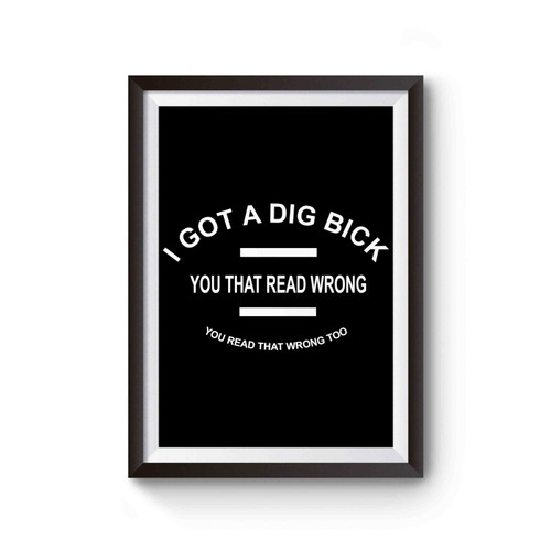 I Got A Dig Bick You That Read Wrong You Read That Wrong Too Funny Joke Poster