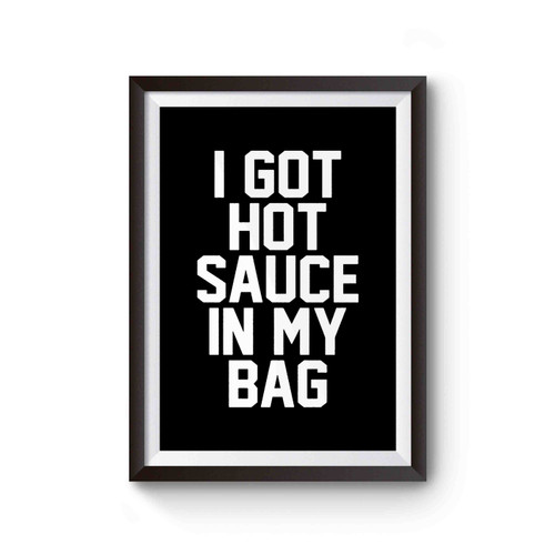 I Got Hot Sauce In My Bag Hot Sauce Poster