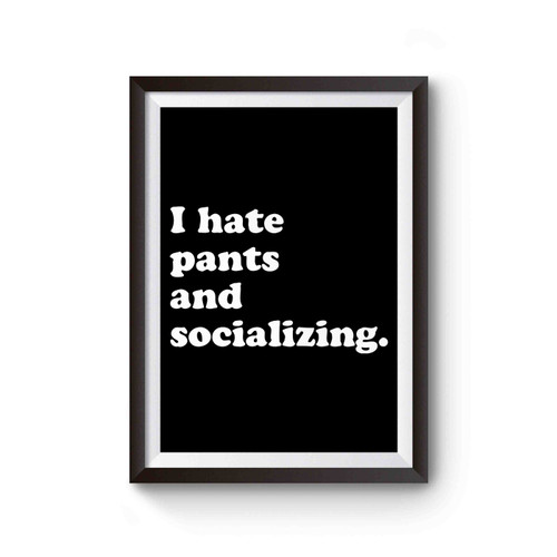 I Hate Pants And Socializing Inspired Poster