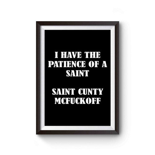 I Have The Patience Of A Saint Funny Saint Cunty Mcfuckoff Poster