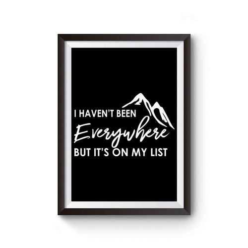 I Haven't Been Everywhere But It's On My List Poster