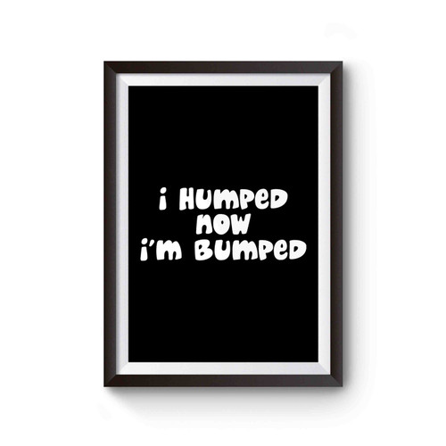 I Humped Now I'm Bumped Maternity Pregnant Moms Poster