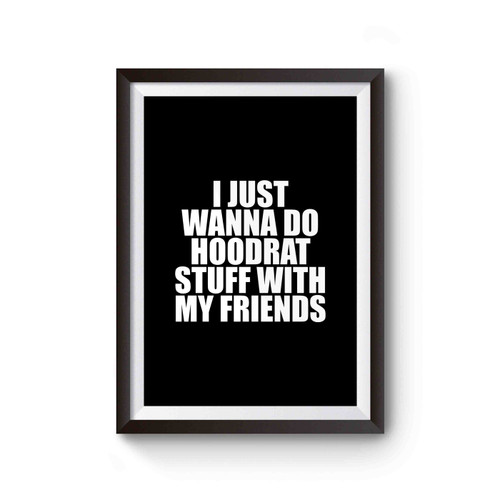 I Just Wanna Do Hoodrat Stuff With My Friends Funny Video Poster