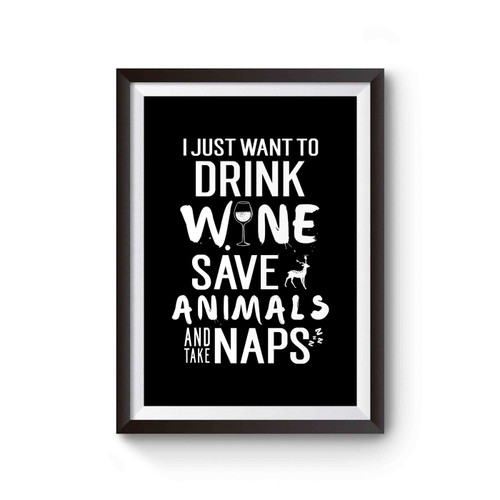 I Just Want To Drink Wine Save Animals And Take Naps Funny Pet Lovers Wine Lovers Nap Queen Poster