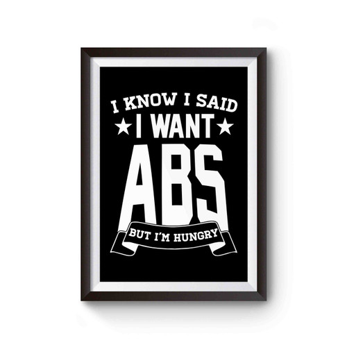 I Know I Said I Want Abs But I'm Hungry Poster
