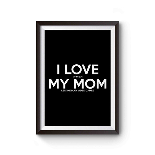 I Love It When My Mom Lets Me Play Video Games Poster