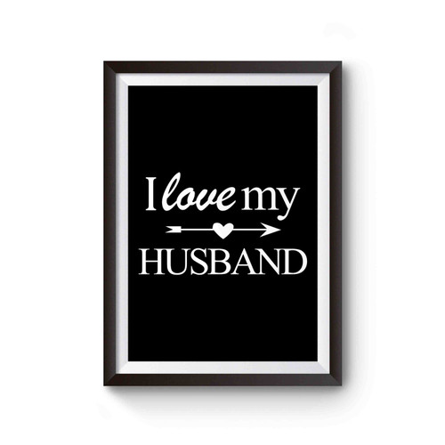 I Love My Husband I Love My Wife Just Married Bride Honeymoon Or Anniversary 1 Poster