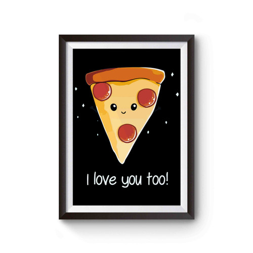 I Love Pizza I Love You Too Poster