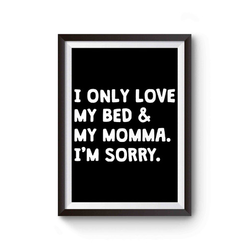 I Only Love My Bed And My Momma Poster