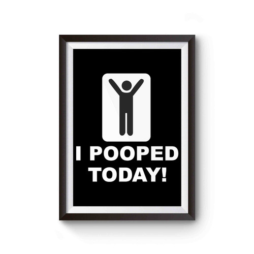 I Pooped Today Funny Poster