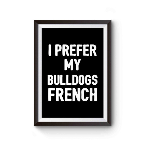 I Prefer My Bulldogs French Dog Funny Pet Owner Pet Bulldogs Dog Lovers Poster