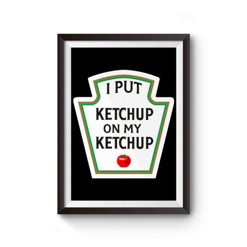 I Put Ketchup On My Ketchup Inspired Poster