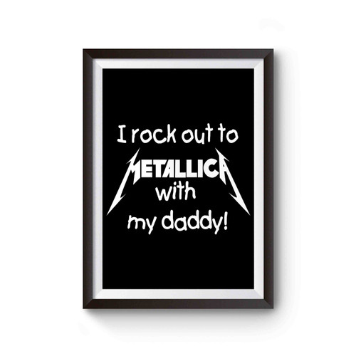 I Rock Out To Metallica With My Daddy Funny Poster