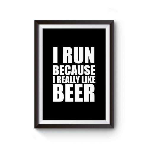 I Run Because I Really Like Beer Poster