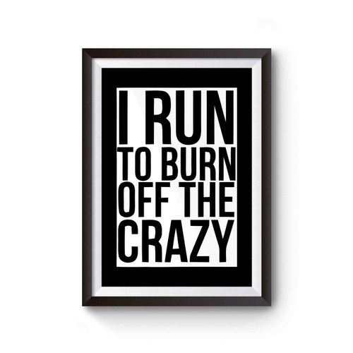 I Run To Burn Off The Crazy Poster