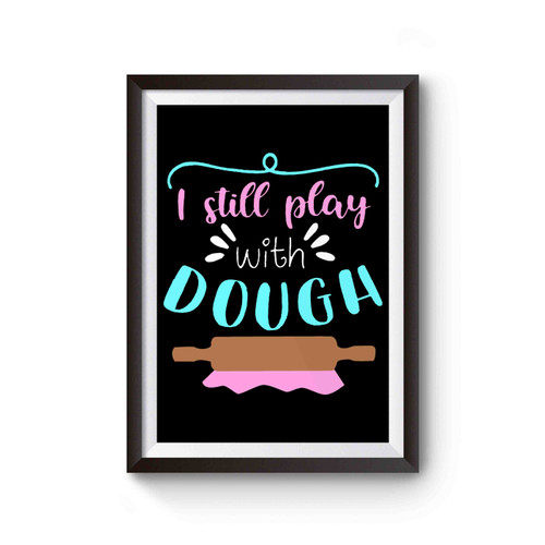 I Still Play With Dough Poster