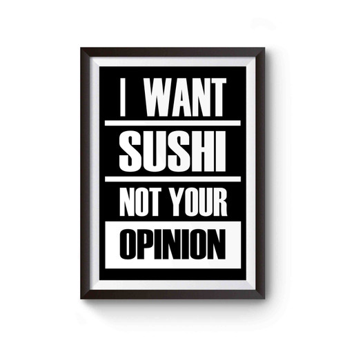 I Want Sushi Not Your Opinion Sassy Food Poster