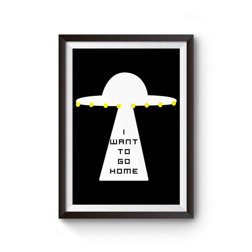 I Want To Go Home Space Ufo Alien Poster