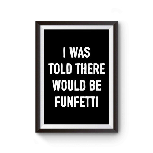 I Was Told There Would Be Funfetti Poster