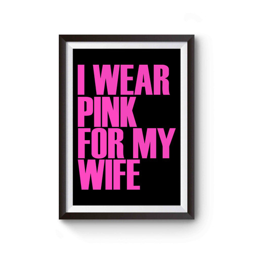 I Wear Pink For My Wife Awareness Support Poster