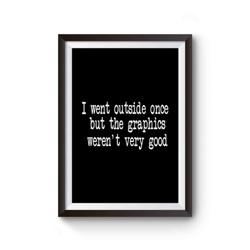 I Went Outside Once But The Graphics Weren't Very Good Quote Poster