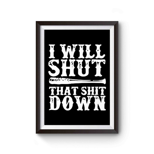 I Will Shut That Shit Down Walking Dead Negan Poster