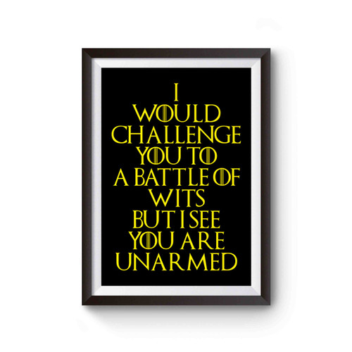 I Would Challenge You To A Battle Of Wits But I See You Are Unarmed Poster