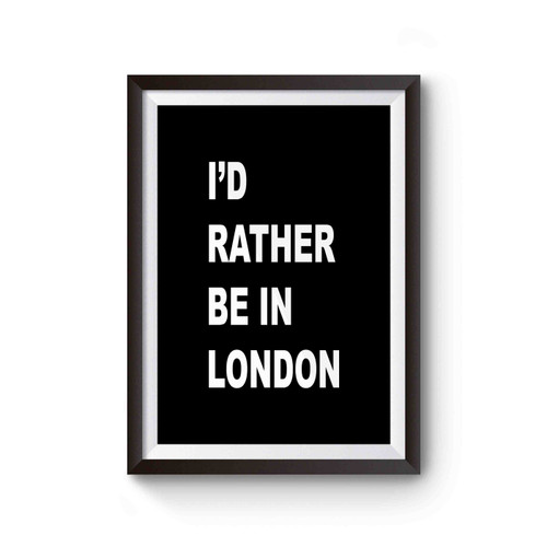 I'd Rather Be In London British England Poster
